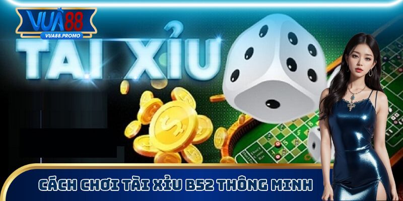 Cách chơi tài xỉu B52 thông minh