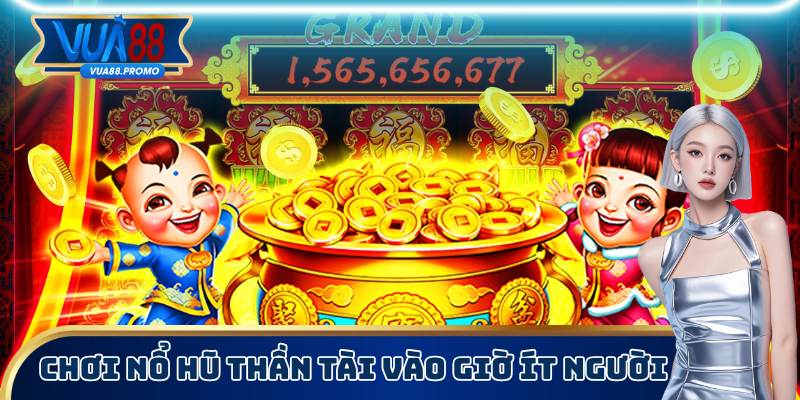 Thắng Nổ Hũ Thần Tài Dễ Dàng Với 3 Chiến Thuật Đơn Giản 3 Chia sẻ người chơi những khung giờ thấp điểm