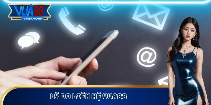 Liên Hệ Vua88 - Kết Nối Nền Tảng Để Nhờ Giải Quyết Vấn Đề 1 Lý do liên hệ Vua88