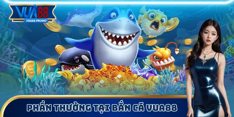 Phần thưởng tại bắn cá Vua88