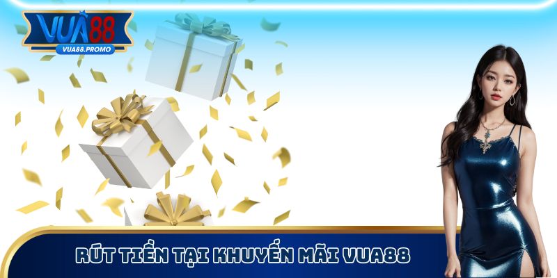 Khuyến Mãi Vua88 - Tối Ưu Tiền Thưởng Sẽ Nhận Được 4 Rút tiền tại khuyến mãi Vua88