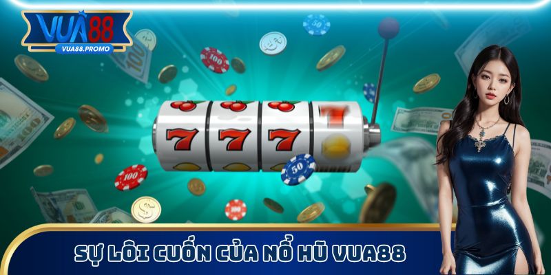 Nổ Hũ Vua88 - Quay Thưởng Để Nhận Quà Siêu Hấp Dẫn 1 Sự lôi cuốn của nổ hũ Vua88