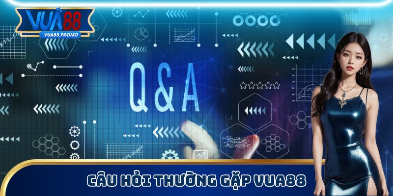 Tham khảo câu hỏi thường gặp VUA88