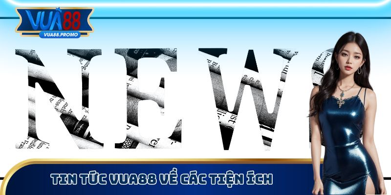 Tin tức Vua88 về các tiện ích