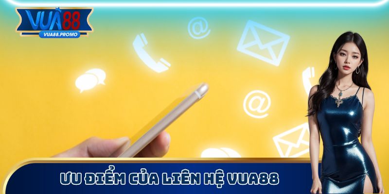 Liên Hệ Vua88 - Kết Nối Nền Tảng Để Nhờ Giải Quyết Vấn Đề 2 Ưu điểm của liên hệ Vua88